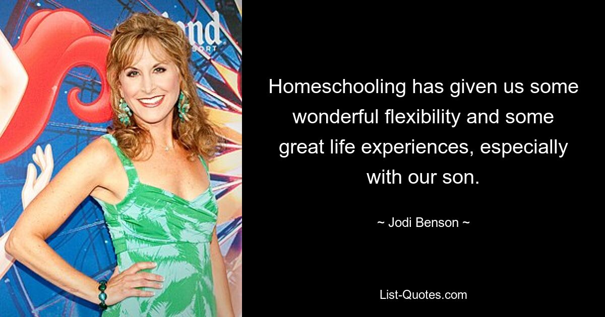 Homeschooling has given us some wonderful flexibility and some great life experiences, especially with our son. — © Jodi Benson