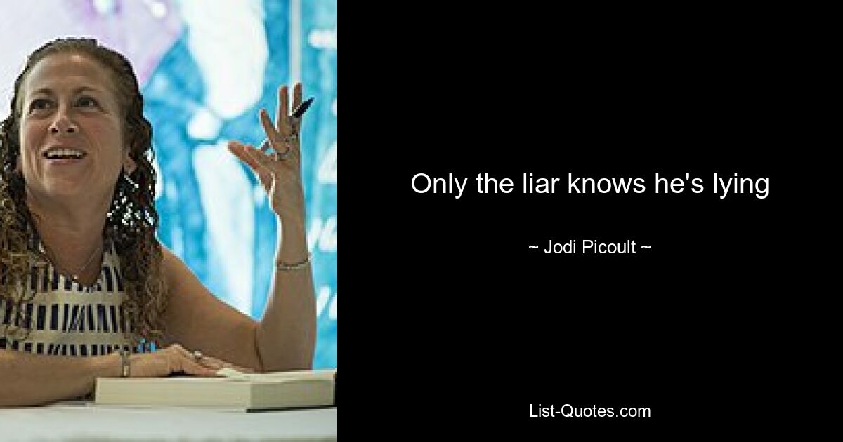 Only the liar knows he's lying — © Jodi Picoult