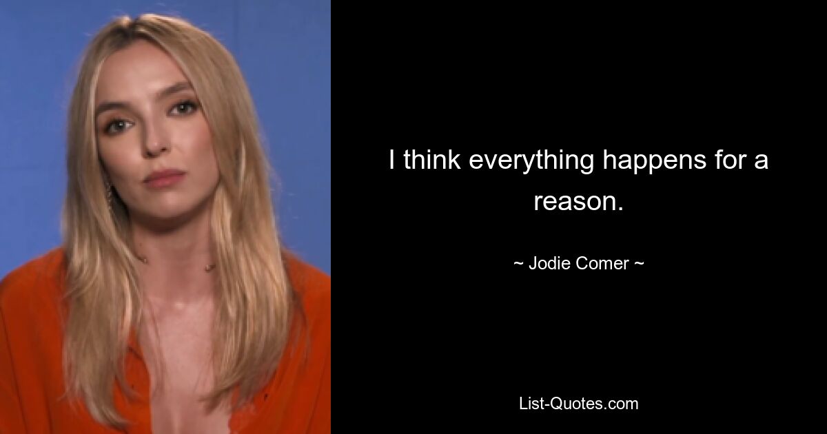 I think everything happens for a reason. — © Jodie Comer