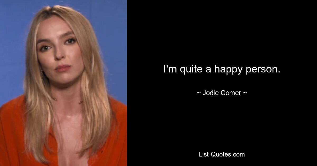 I'm quite a happy person. — © Jodie Comer