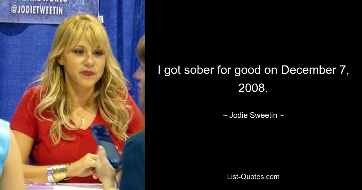 I got sober for good on December 7, 2008. — © Jodie Sweetin