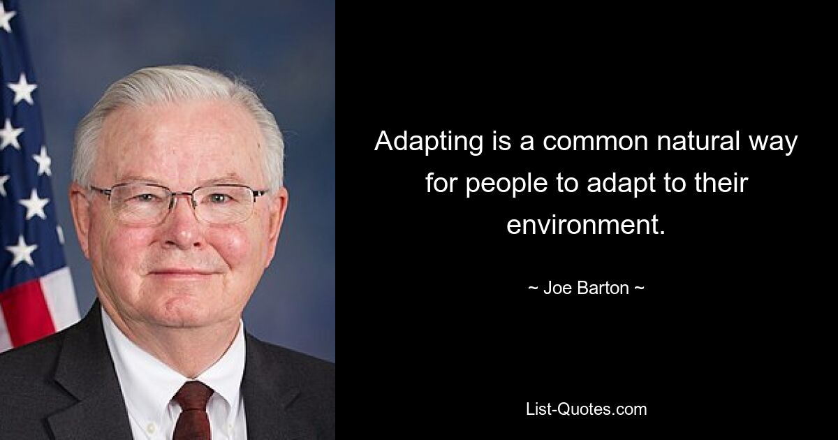 Adapting is a common natural way for people to adapt to their environment. — © Joe Barton