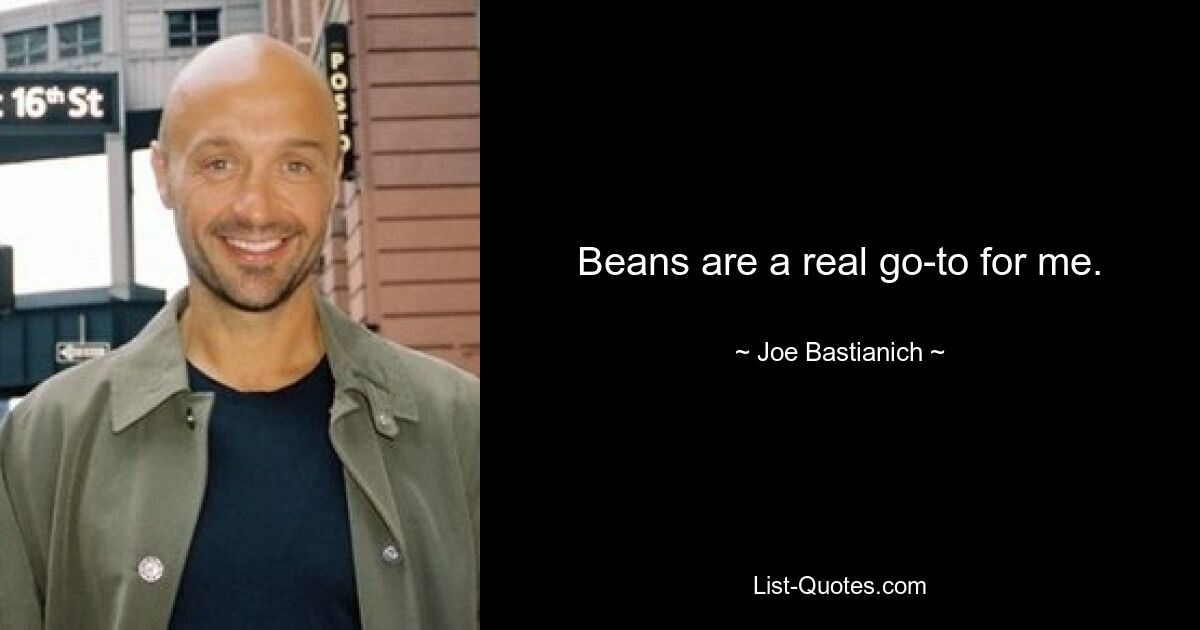 Beans are a real go-to for me. — © Joe Bastianich