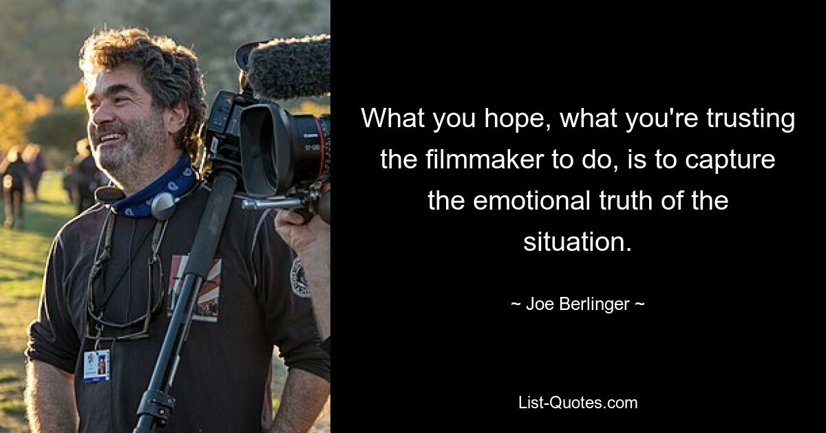 What you hope, what you're trusting the filmmaker to do, is to capture the emotional truth of the situation. — © Joe Berlinger