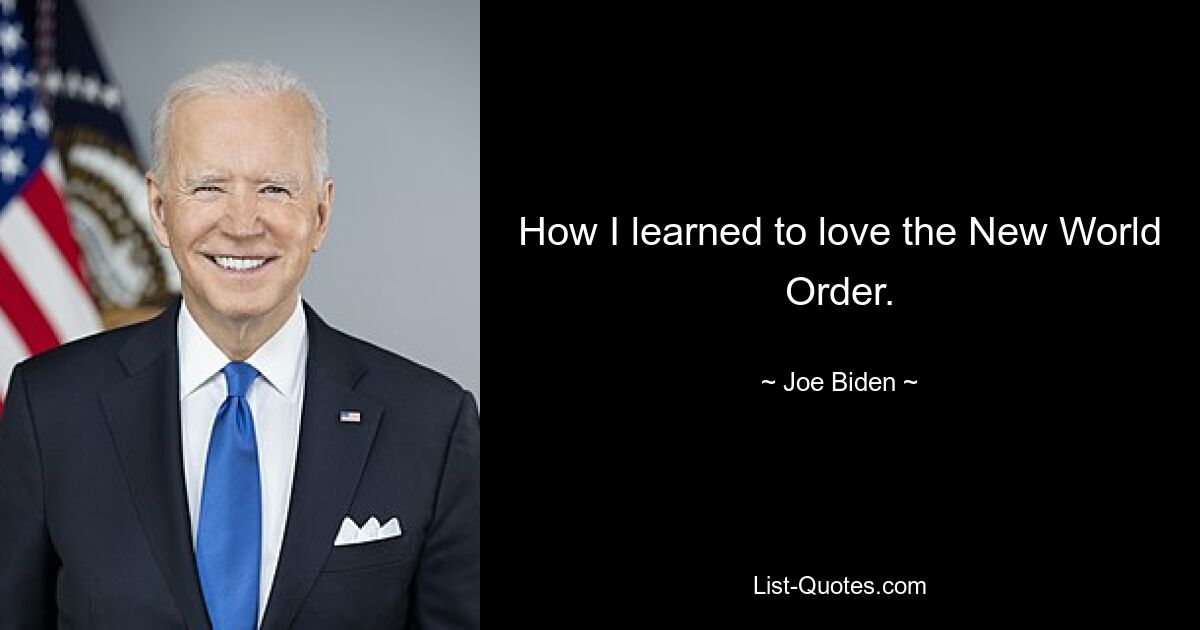 How I learned to love the New World Order. — © Joe Biden