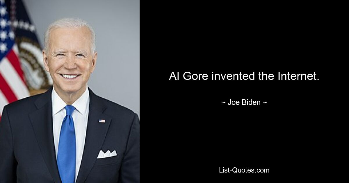 Al Gore invented the Internet. — © Joe Biden