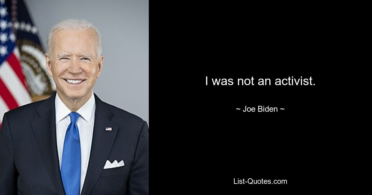 I was not an activist. — © Joe Biden