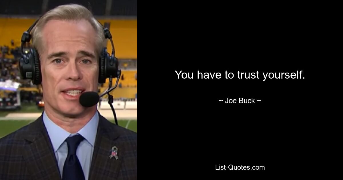 You have to trust yourself. — © Joe Buck