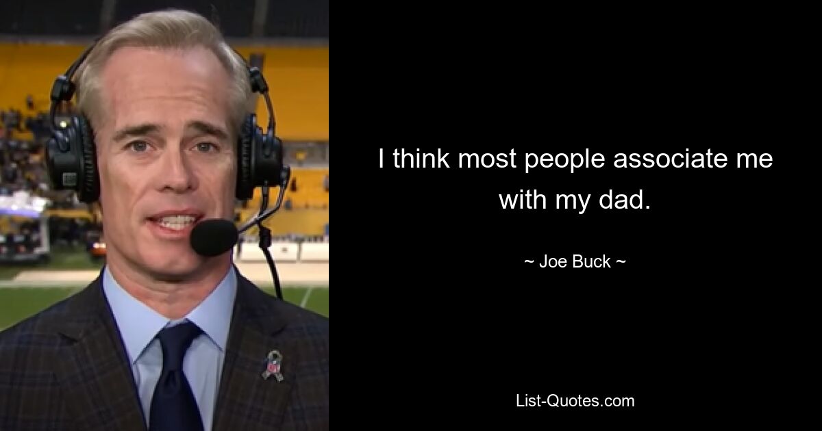 I think most people associate me with my dad. — © Joe Buck