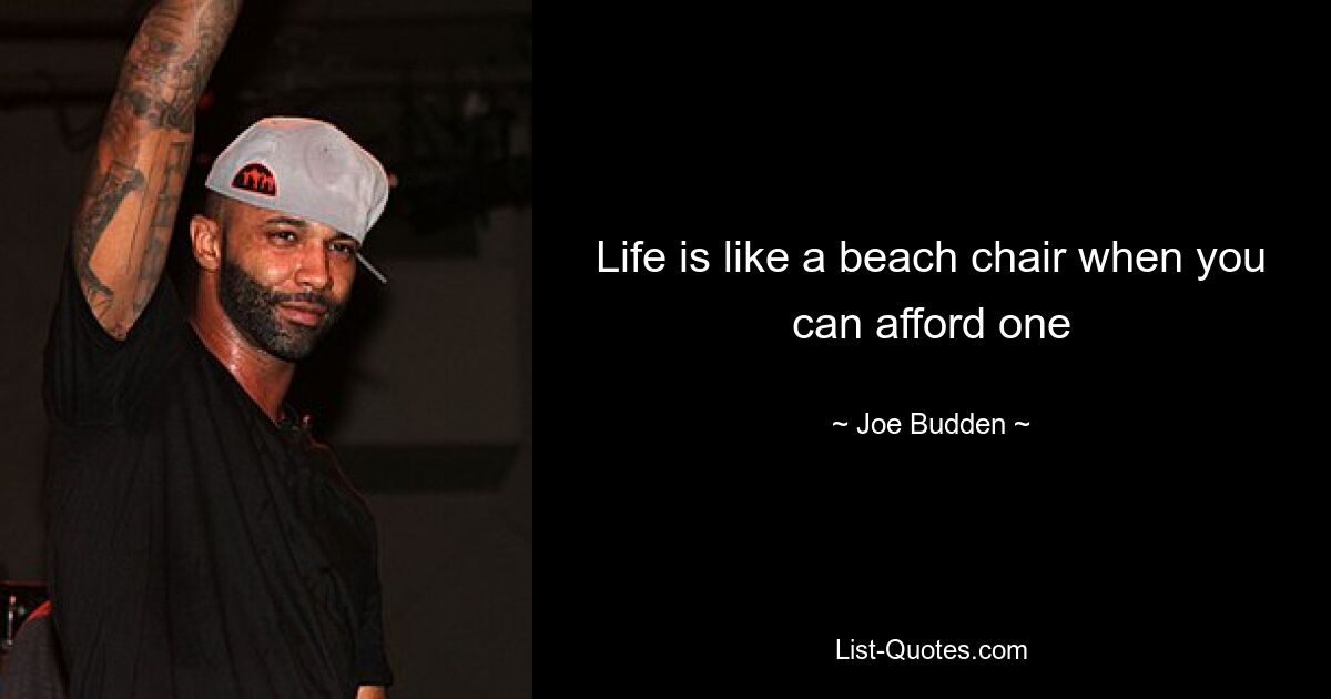 Life is like a beach chair when you can afford one — © Joe Budden