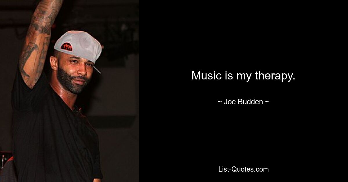 Music is my therapy. — © Joe Budden