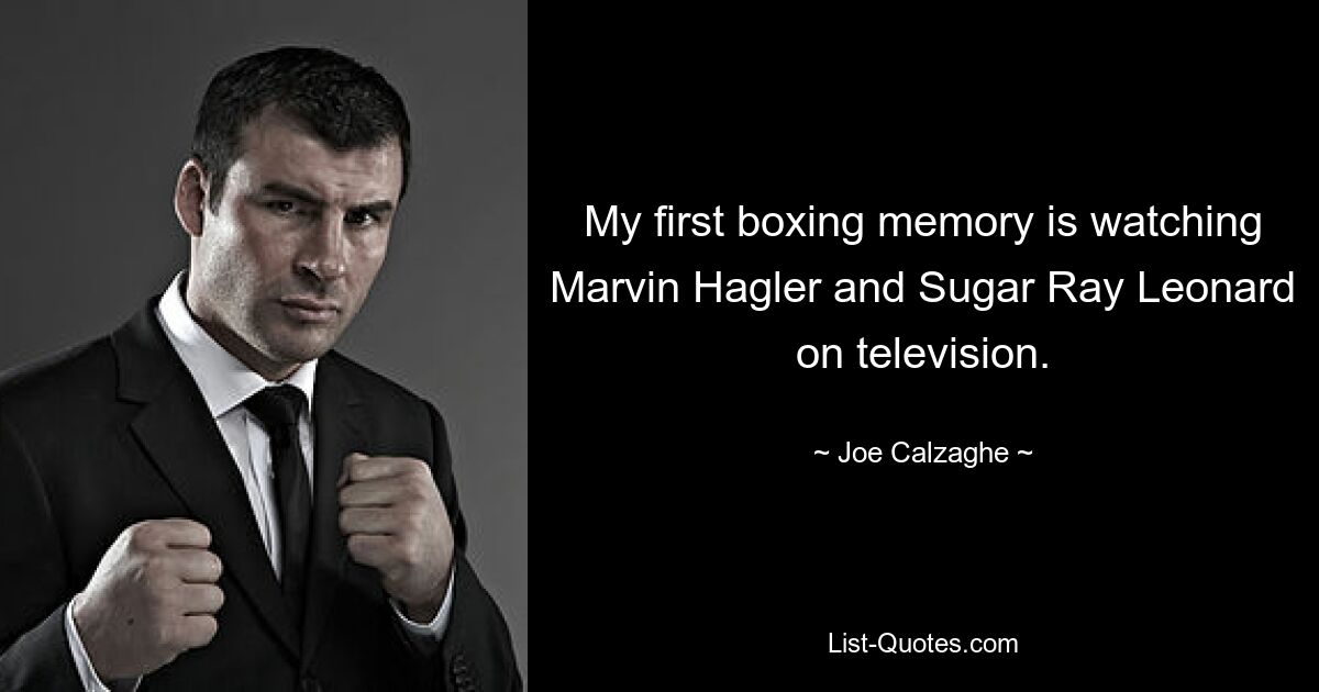 My first boxing memory is watching Marvin Hagler and Sugar Ray Leonard on television. — © Joe Calzaghe