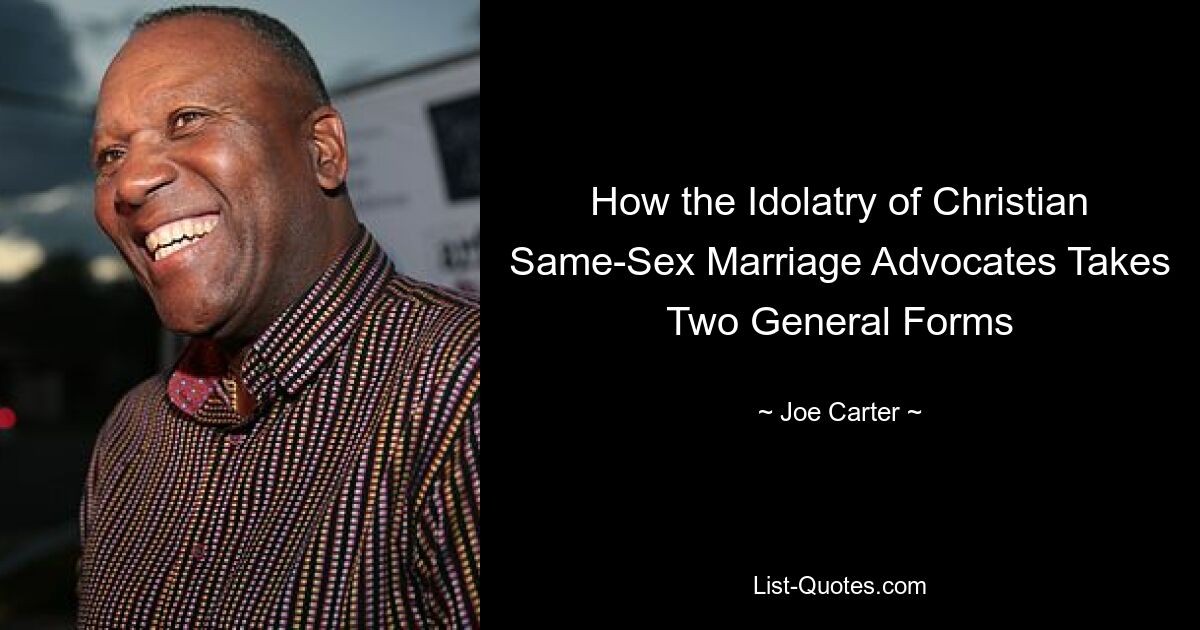 How the Idolatry of Christian Same-Sex Marriage Advocates Takes Two General Forms — © Joe Carter