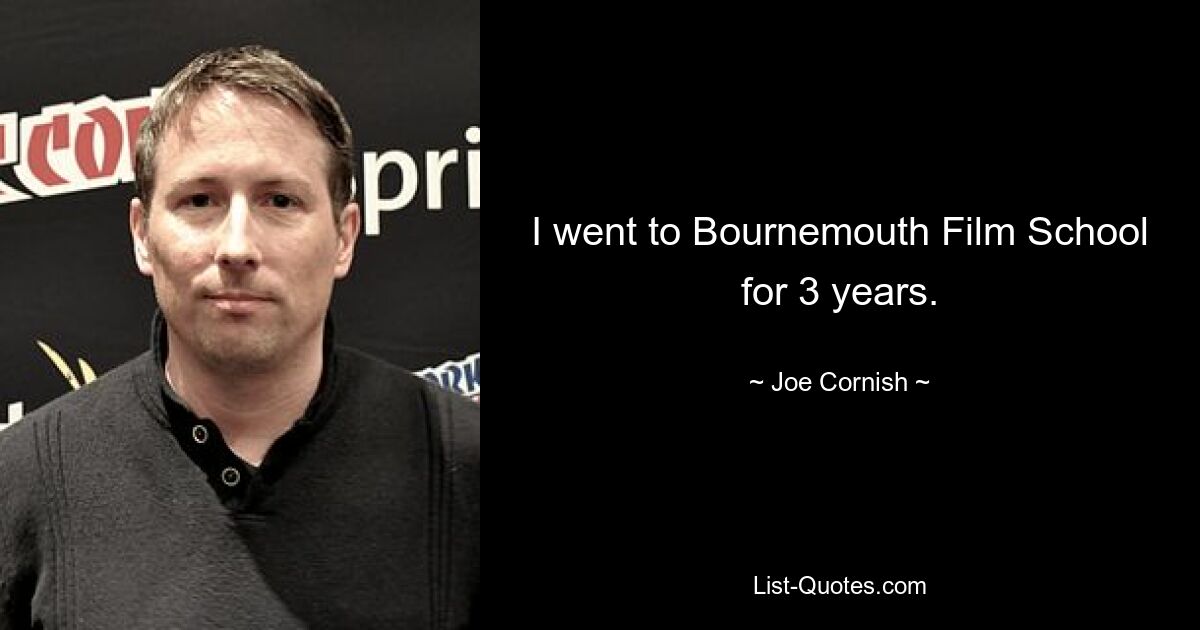 I went to Bournemouth Film School for 3 years. — © Joe Cornish