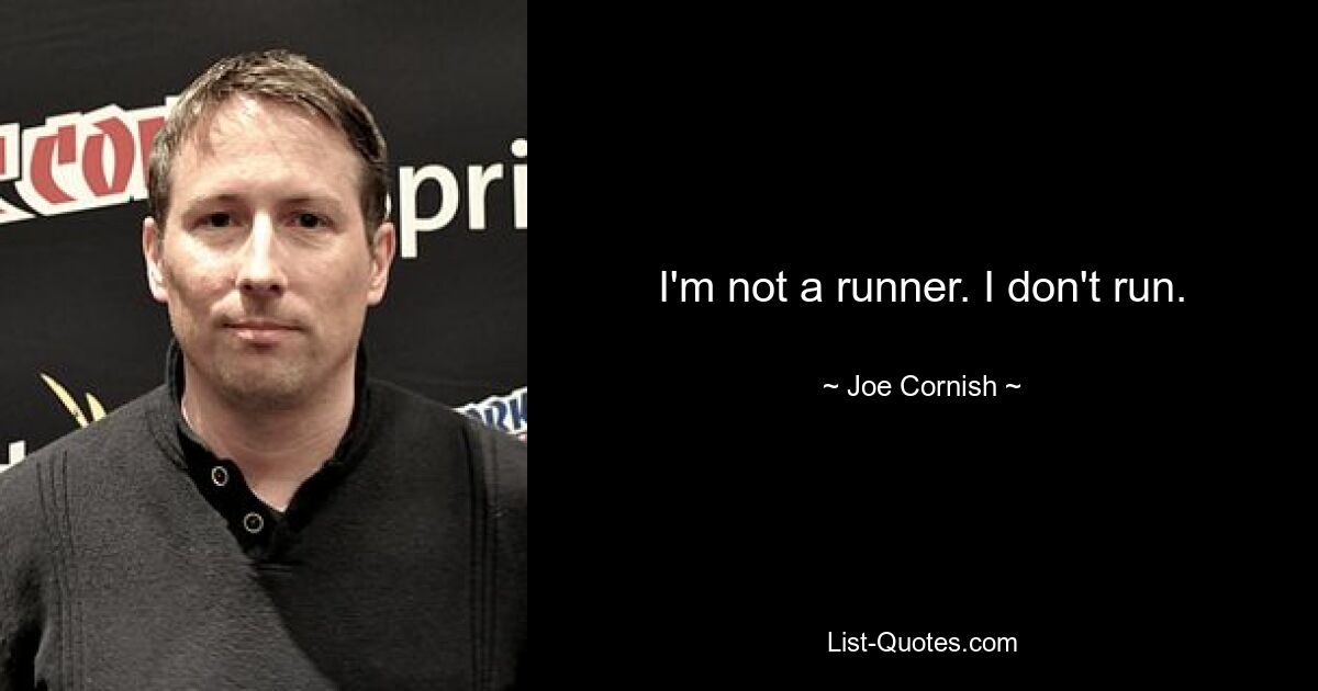 I'm not a runner. I don't run. — © Joe Cornish