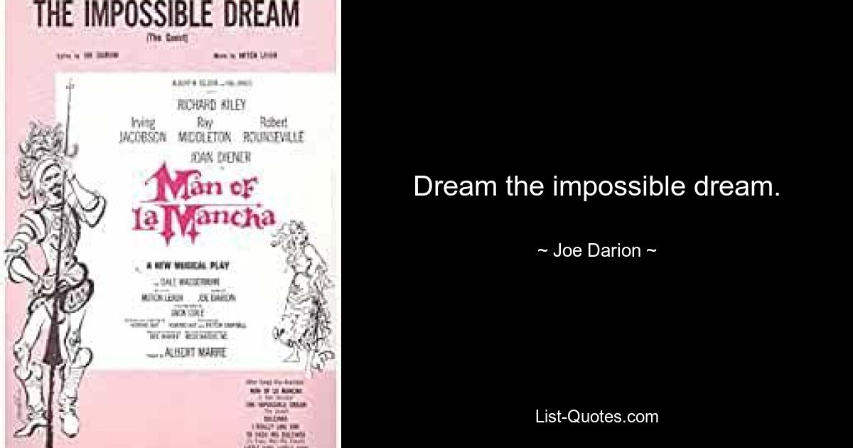 Dream the impossible dream. — © Joe Darion