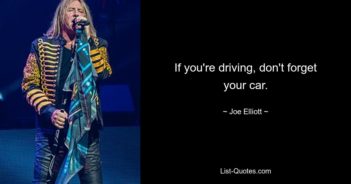 If you're driving, don't forget your car. — © Joe Elliott