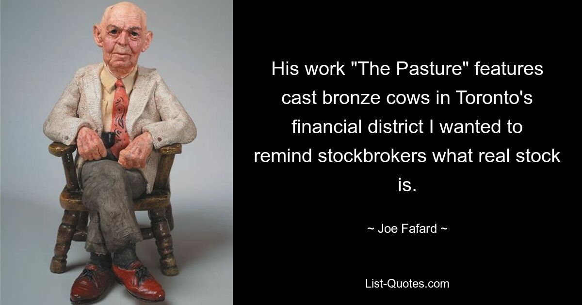 His work "The Pasture" features cast bronze cows in Toronto's financial district I wanted to remind stockbrokers what real stock is. — © Joe Fafard