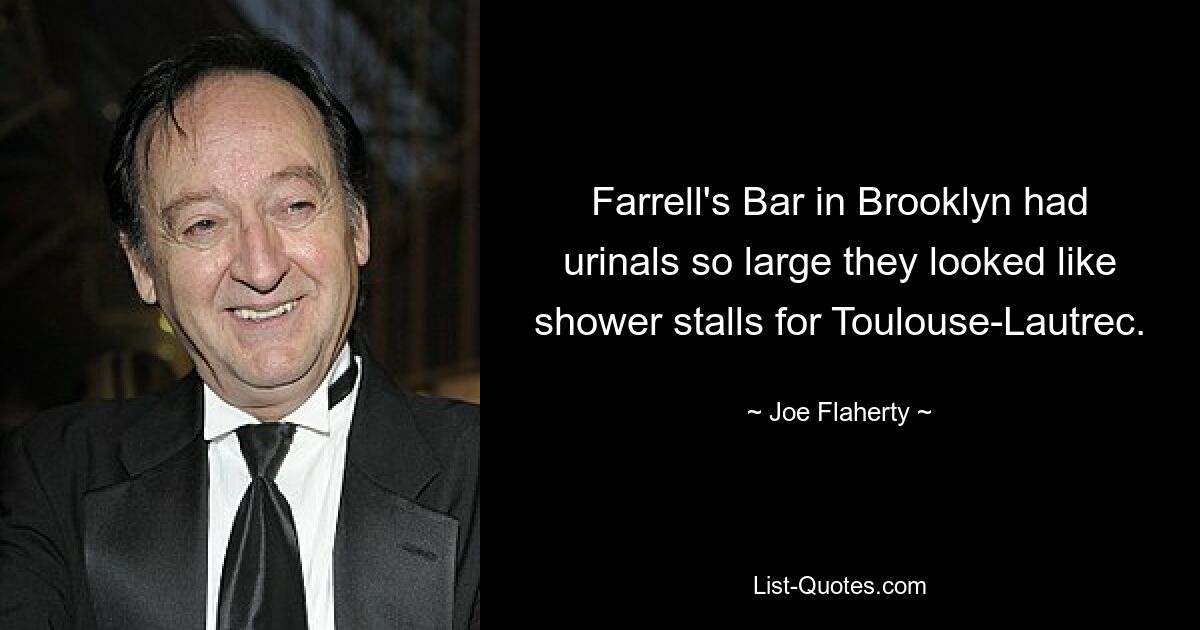 Farrell's Bar in Brooklyn had urinals so large they looked like shower stalls for Toulouse-Lautrec. — © Joe Flaherty