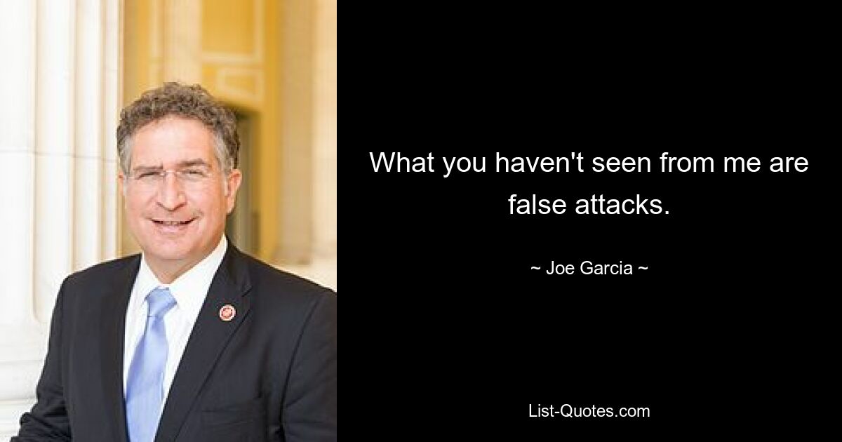 What you haven't seen from me are false attacks. — © Joe Garcia