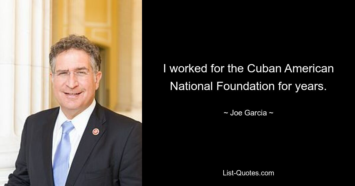 I worked for the Cuban American National Foundation for years. — © Joe Garcia