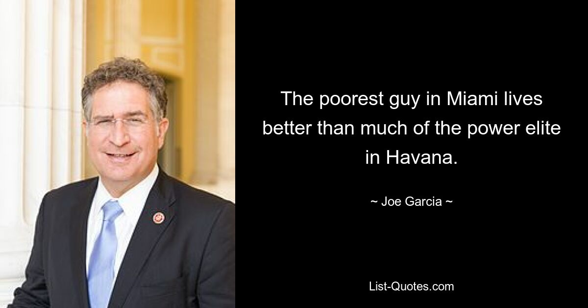 The poorest guy in Miami lives better than much of the power elite in Havana. — © Joe Garcia