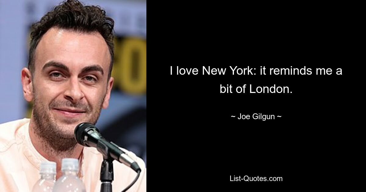 I love New York: it reminds me a bit of London. — © Joe Gilgun