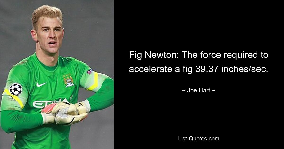 Fig Newton: The force required to accelerate a fig 39.37 inches/sec. — © Joe Hart