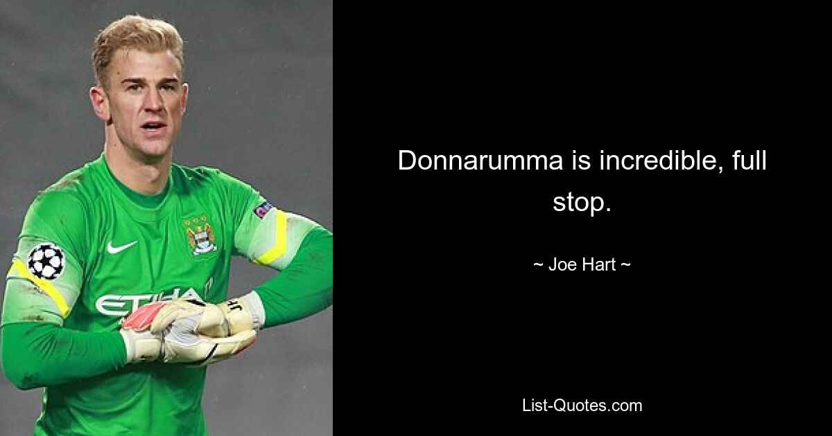 Donnarumma is incredible, full stop. — © Joe Hart