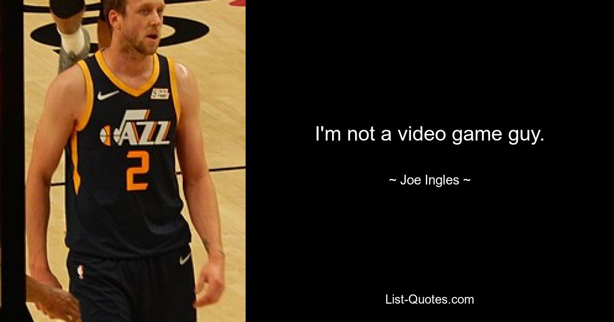 I'm not a video game guy. — © Joe Ingles