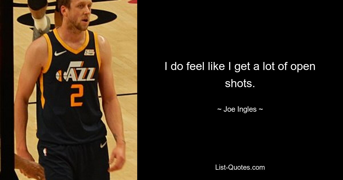 I do feel like I get a lot of open shots. — © Joe Ingles