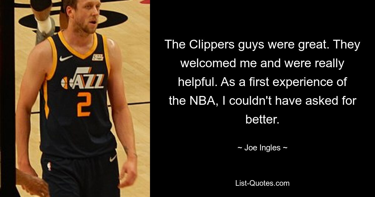 The Clippers guys were great. They welcomed me and were really helpful. As a first experience of the NBA, I couldn't have asked for better. — © Joe Ingles