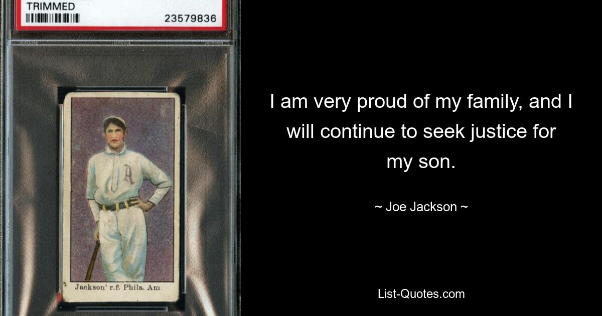 I am very proud of my family, and I will continue to seek justice for my son. — © Joe Jackson