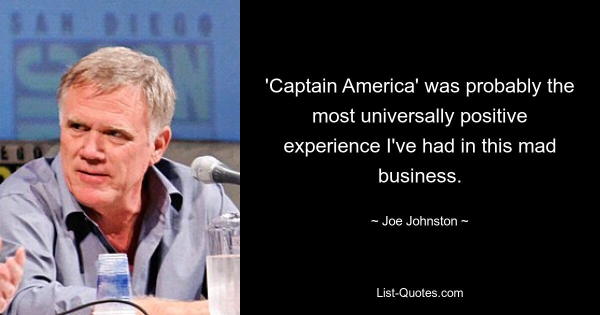 'Captain America' was probably the most universally positive experience I've had in this mad business. — © Joe Johnston