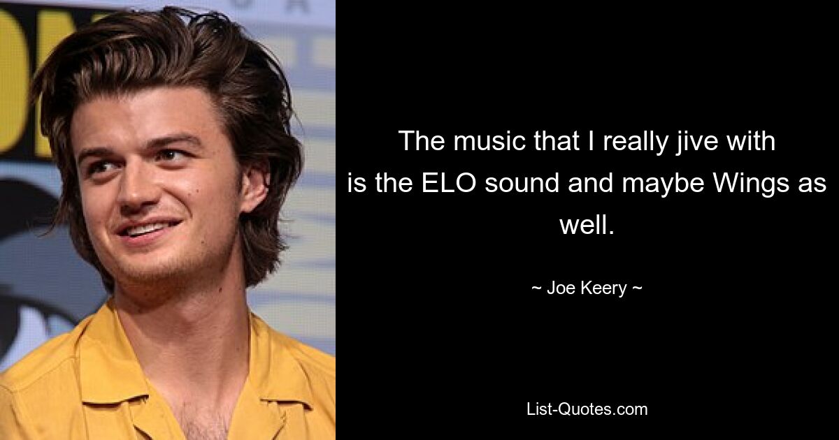 Die Musik, mit der ich wirklich zufrieden bin, ist der ELO-Sound und vielleicht auch Wings. — © Joe Keery