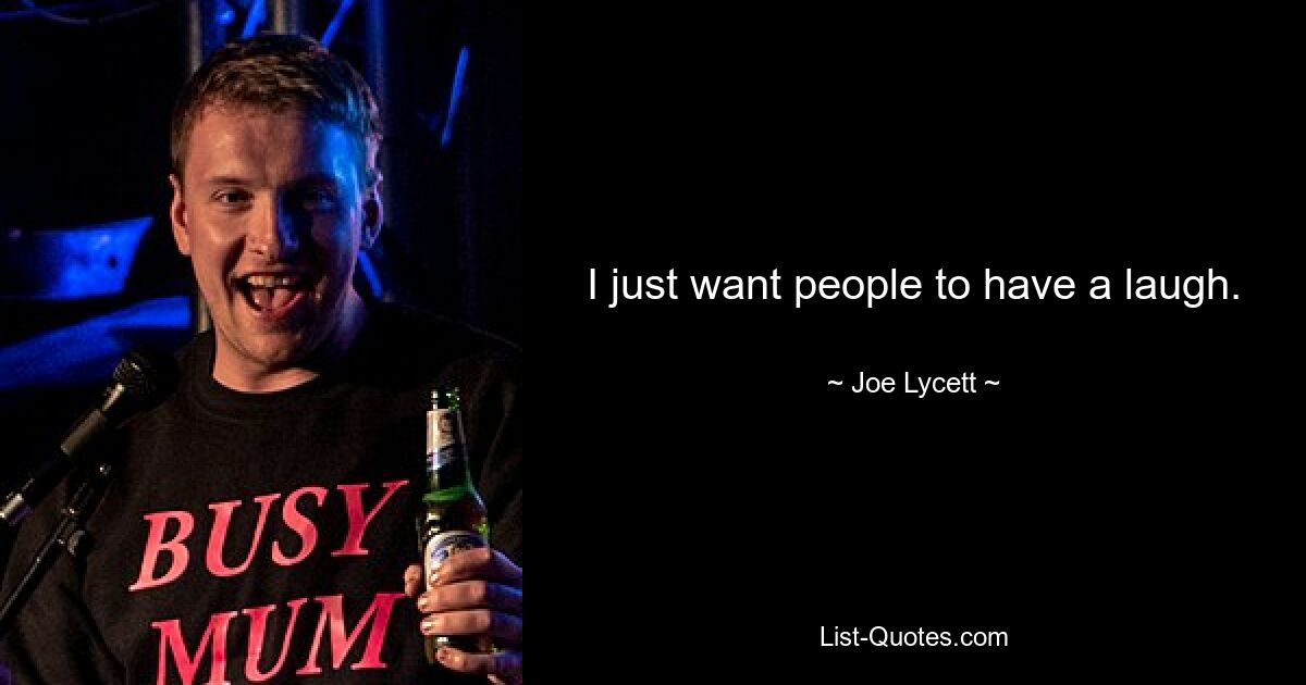 I just want people to have a laugh. — © Joe Lycett