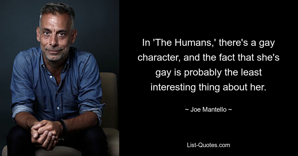 In 'The Humans,' there's a gay character, and the fact that she's gay is probably the least interesting thing about her. — © Joe Mantello