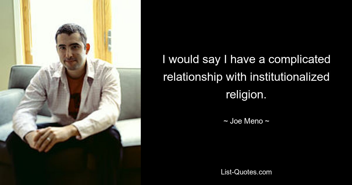 I would say I have a complicated relationship with institutionalized religion. — © Joe Meno