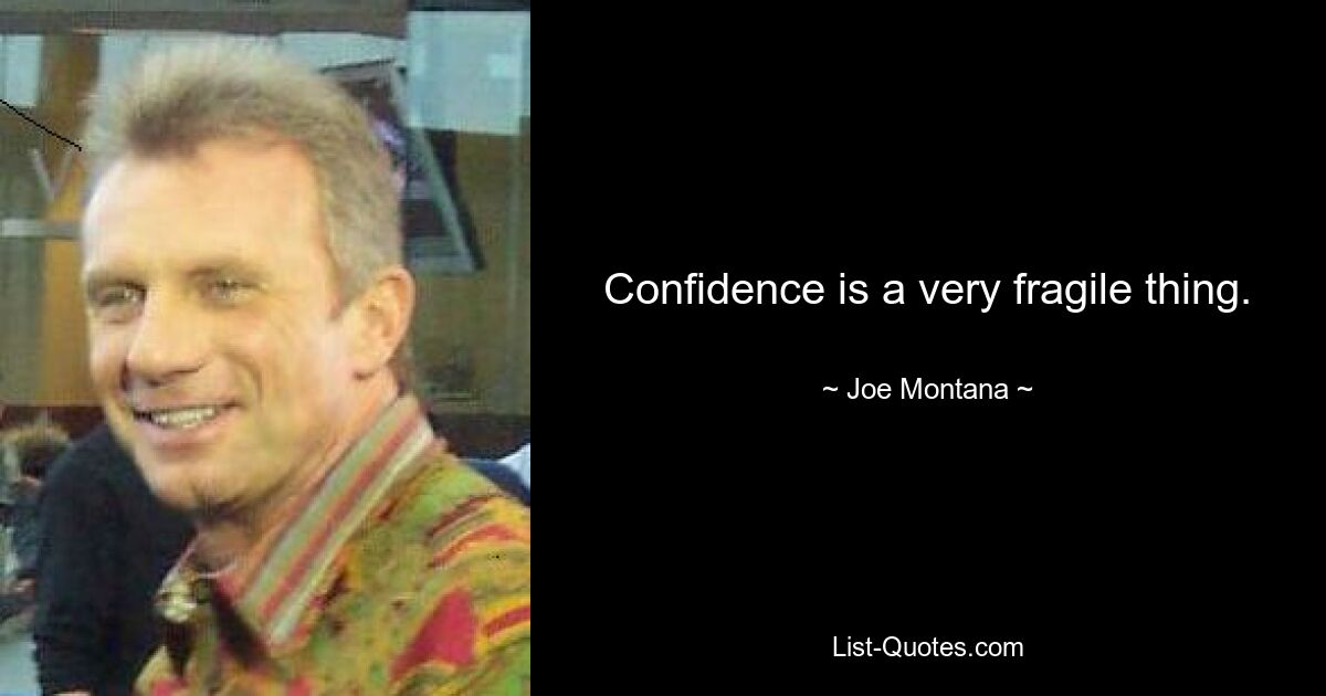 Confidence is a very fragile thing. — © Joe Montana