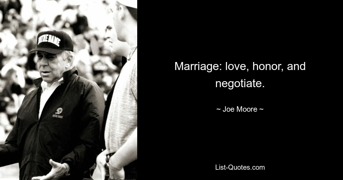 Marriage: love, honor, and negotiate. — © Joe Moore