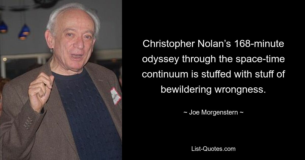 Christopher Nolan’s 168-minute odyssey through the space-time continuum is stuffed with stuff of bewildering wrongness. — © Joe Morgenstern