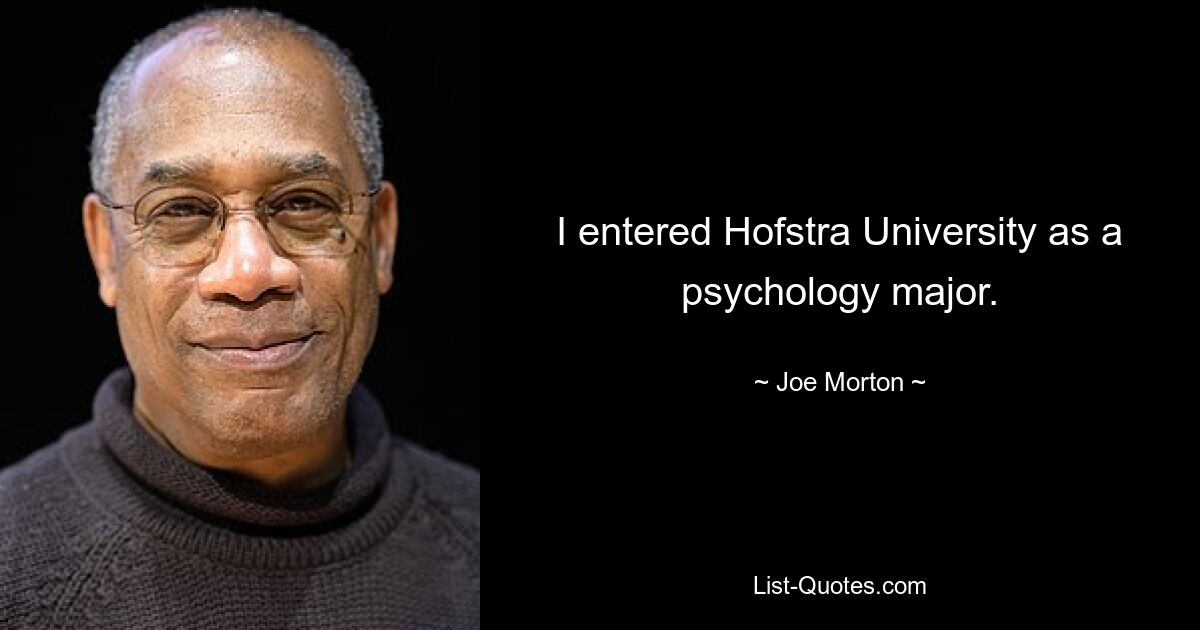 I entered Hofstra University as a psychology major. — © Joe Morton