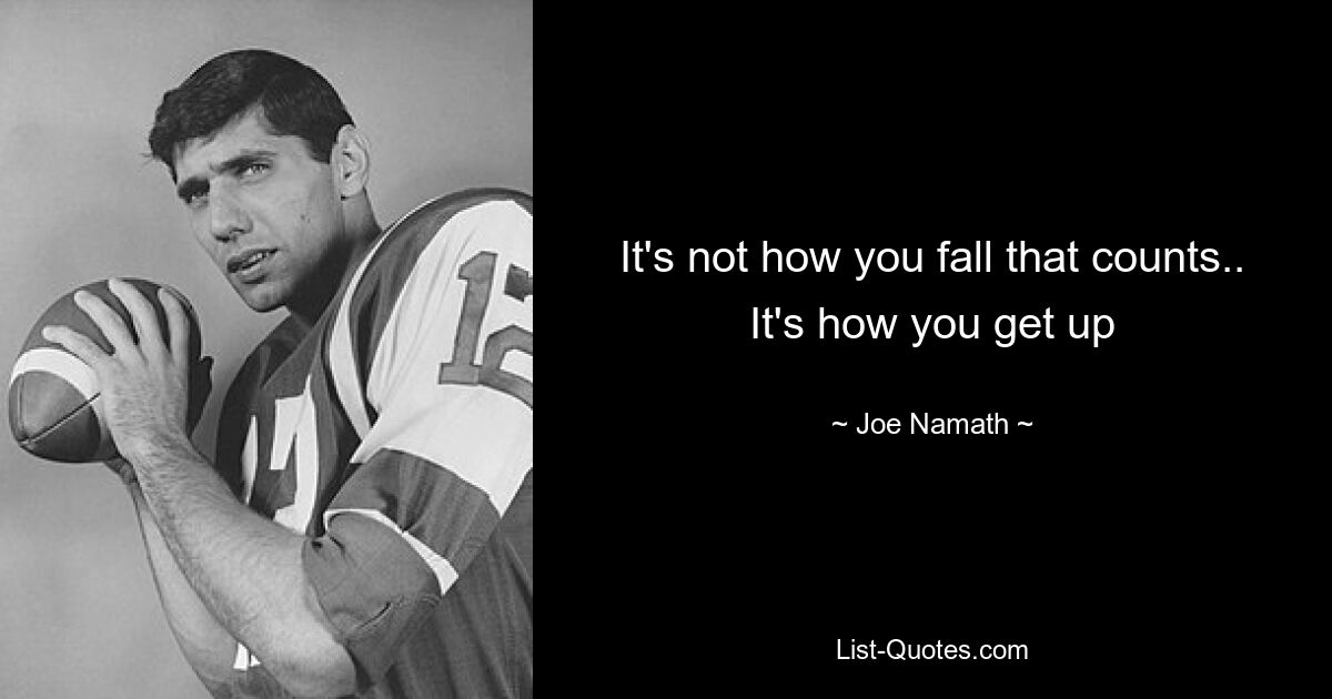 It's not how you fall that counts.. It's how you get up — © Joe Namath