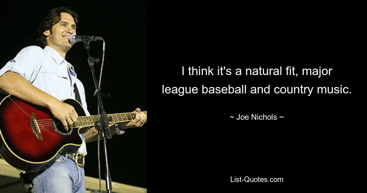 Ich denke, es passt ganz natürlich zu Major-League-Baseball und Country-Musik. — © Joe Nichols 