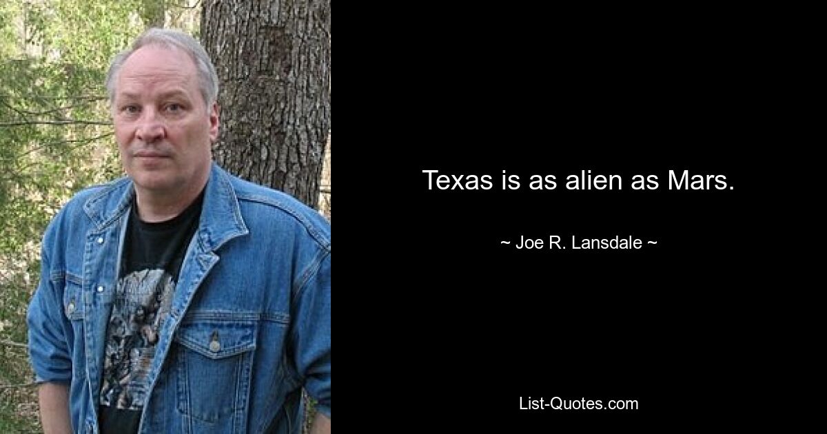 Texas is as alien as Mars. — © Joe R. Lansdale