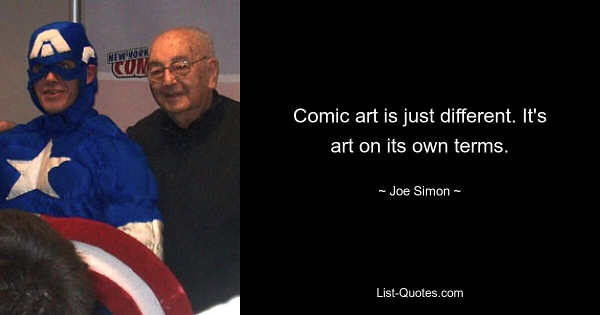 Comic art is just different. It's art on its own terms. — © Joe Simon