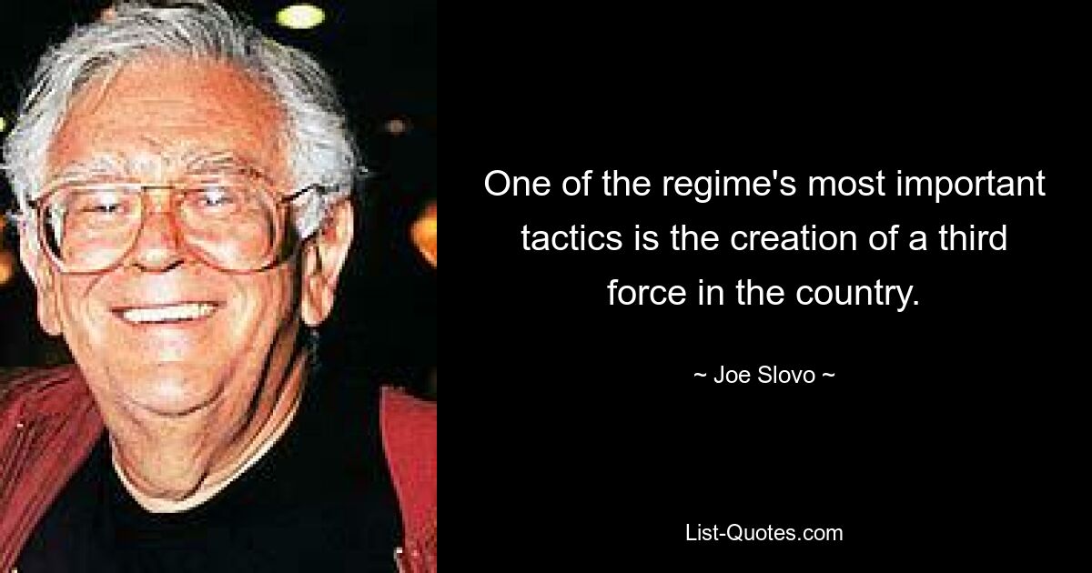 One of the regime's most important tactics is the creation of a third force in the country. — © Joe Slovo