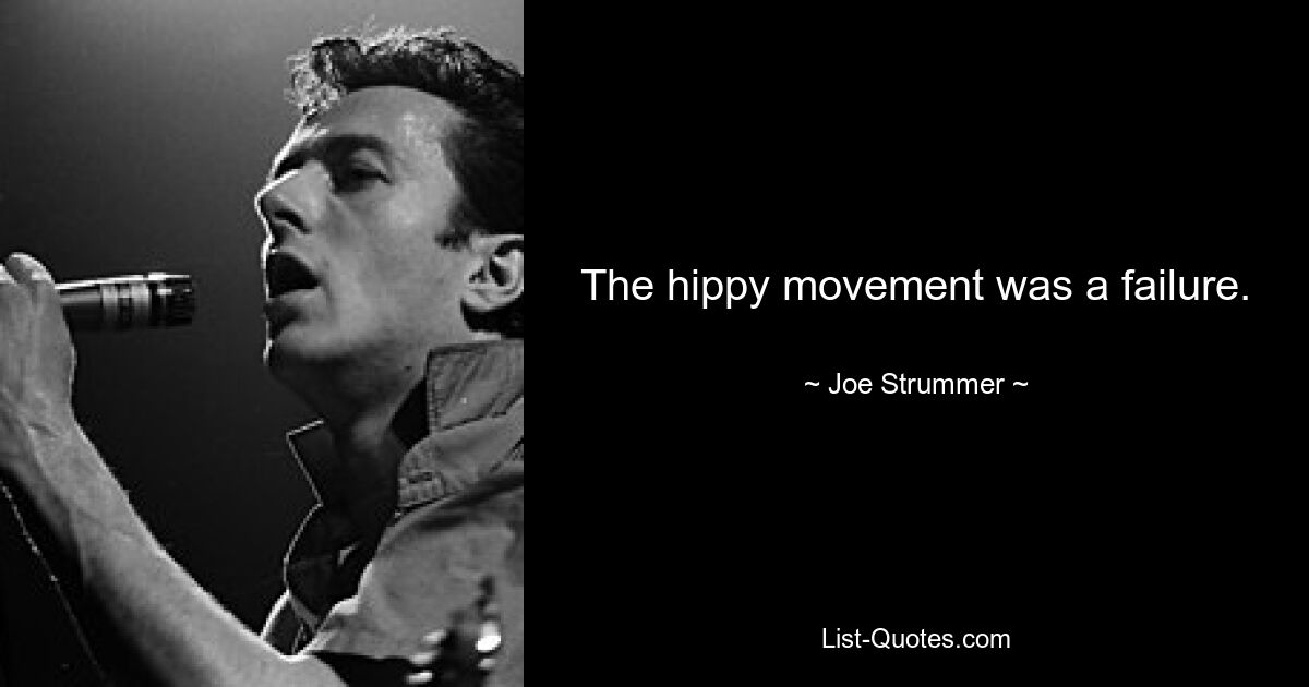 The hippy movement was a failure. — © Joe Strummer