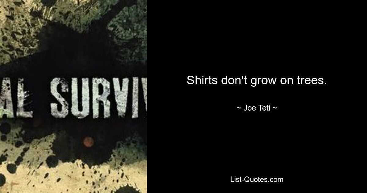 Shirts don't grow on trees. — © Joe Teti