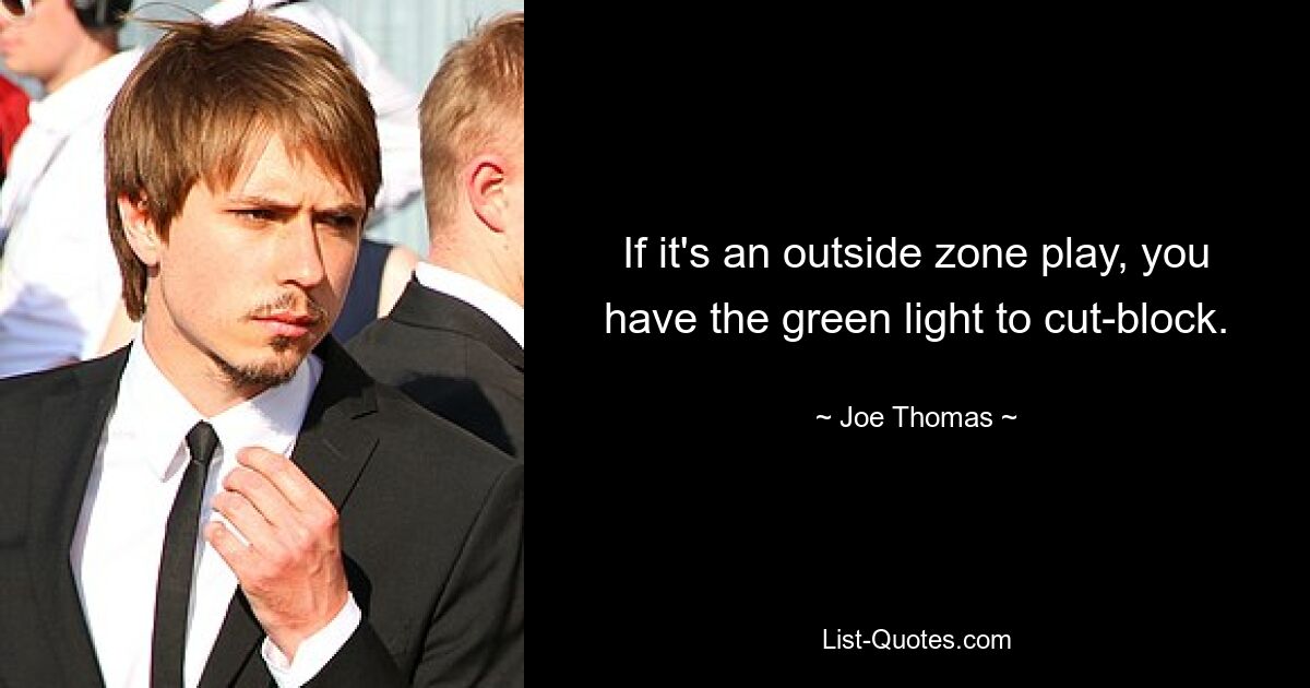 If it's an outside zone play, you have the green light to cut-block. — © Joe Thomas